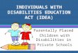 INDIVIDUALS WITH DISABILITIES EDUCATION ACT (IDEA) Parentally Placed Children with Disabilities in Private Schools