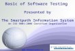 Basic of Software Testing Presented by The Smartpath Information System An ISO 9001:2008 Certified Organization 