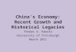 China’s Economy: Recent Growth and Historical Legacies Thomas G. Rawski University of Pittsburgh March 2011