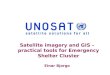 Satellite imagery and GIS – practical tools for Emergency Shelter Cluster Einar Bjorgo