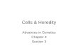 Cells & Heredity Advances in Genetics Chapter 4 Section 3