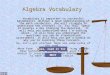 Algebra Vocabulary Vocabulary is important to successful mathematics. Without a good understanding of the math vocabulary, you will struggle to understand