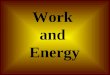 Work and Energy ENERGY The ability to do work WORK A change in energy