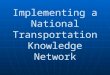 Implementing a National Transportation Knowledge Network