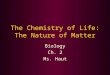 The Chemistry of Life: The Nature of Matter Biology Ch. 2 Ms. Haut