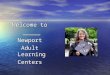 Welcome to _____ _____Newport Adult Learning Centers