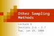 Other Sampling Methods Lecture 8 Sections 2.6 – 2.7 Tue, Jan 29, 2008