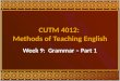 CUTM 4012: Methods of Teaching English Week 9: Grammar – Part 1