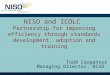 NISO and ICOLC Partnership for improving efficiency through standards development, adoption and training Todd Carpenter Managing Director, NISO