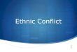 Ethnic Conflict. Why do Ethnicities clash?  What causes conflict?  Ethnicities compete in civil wars to dominate national identity  Problems result