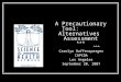 A Precautionary Tool: Alternatives Assessment *** *** Carolyn Raffensperger CAPCOA Los Angeles September 20, 2007