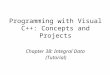 Programming with Visual C++: Concepts and Projects Chapter 3B: Integral Data (Tutorial)