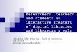 Researchers, teachers and students as interactive creators of digital libraries and librarian's role Jadranka Stojanovski, Rudjer Boskovic Institute jadranka.stojanovski@irb.hr