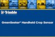 GreenSeeker ® Handheld Crop Sensor. Features  Active light source optical sensor  Used to measure plant biomass/plant health  Displays NDVI (Normalized
