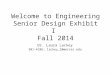 Welcome to Engineering Senior Design Exhibit I Fall 2014 Dr. Laura Lackey 301-4106; lackey_l@mercer.edu
