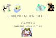 COMMUNICATION SKILLS CHAPTER 6 SHAPING YOUR FUTURE
