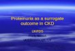 Proteinuria as a surrogate outcome in CKD UKPDS Rudy Bilous Middlesbrough, UK