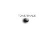 TONE/SHADE. WHAT IS TONE?OR TONAL VALUE In art, tone refers to the degree of lightness or darkness of an area. Tone varies from the bright white of a