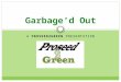 A PROSEED2GREEN PRESENTATION Garbage’d Out. What really is “garbage”? gar·bage/ ˈ gärbij/ Noun: 1. Wasted or spoiled food and other refuse, as from a