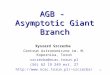 1 AGB - Asymptotic Giant Branch Ryszard Szczerba Centrum Astronomiczne im. M. Kopernika, Toruń szczerba@ncac.torun.pl (56) 62 19 249 ext. 27 szczerba