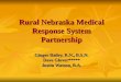 Rural Nebraska Medical Response System Partnership Ginger Bailey, R.N., B.S.N. Dave Glover***** Justin Watson, B.A