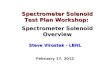 Spectrometer Solenoid Test Plan Workshop: Spectrometer Solenoid Overview Steve Virostek - LBNL February 17, 2012