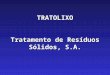 TRATOLIXO Tratamento de Resíduos Sólidos, S.A..  51% Public (4 municipalities)  49% Private  Created in 1991  104 employees