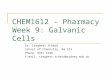CHEM1612 - Pharmacy Week 9: Galvanic Cells Dr. Siegbert Schmid School of Chemistry, Rm 223 Phone: 9351 4196 E-mail: siegbert.schmid@sydney.edu.au