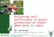 Achieving self sufficiency in pulse production in India: What will it take? RK Varshney Research Program Director- Grain Legumes, ICRISAT on behalf of