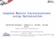 SAND2009-2389C 1/17 Coupled Matrix Factorizations using Optimization Daniel M. Dunlavy, Tamara G. Kolda, Evrim Acar Sandia National Laboratories SIAM Conference