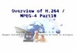 -1- 2004. 10. 20. Overview of H.264 / MPEG-4 Part10 Soon-kak Kwon, A. Tamhankar, K. R. Rao Dongeui University, T-Mobile, University of Texas at Arlington