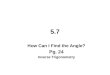 5.7 How Can I Find the Angle? Pg. 24 Inverse Trigonometry