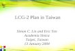 LCG-2 Plan in Taiwan Simon C. Lin and Eric Yen Academia Sinica Taipei, Taiwan 13 January 2004