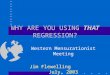 WHY ARE YOU USING THAT REGRESSION? Western Mensurationist Meeting Jim Flewelling July, 2003