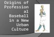 The Origins of Professional Baseball in a New Urban Culture