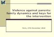 Violence against parents: family dynamics and keys for the intervention Paris, 27th November 2010