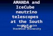 AMANDA and IceCube neutrino telescopes at the South Pole Per Olof Hulth Stockholm University