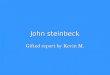 John steinbeck Gifted report by Kevin M.. who is John Steinbeck ? John Steinbeck was a famous American author