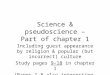 Science & pseudoscience – Part of chapter 1 Including guest appearance by religion & popular (but incorrect) culture Study pages 9-18 in chapter 1 (Pages