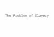 The Problem of Slavery. Evidence of the Problem What are some examples of Primary Sources that would be evidence of slavery as social problem? 1. 2. 3