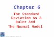 Copyright © 2009 Pearson Education, Inc. Chapter 6 The Standard Deviation As A Ruler And The Normal Model