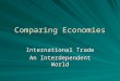 Comparing Economies International Trade An Interdependent World