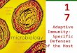 17 Adaptive Immunity: Specific Defenses of the Host