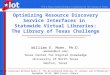 Optimizing Resource Discovery Service Interfaces in Statewide Virtual Libraries: The Library of Texas Challenge William E. Moen, Ph.D. Texas Center for
