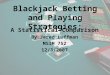 Blackjack Betting and Playing Strategies: A Statistical Comparison By Jared Luffman MSIM 752 12/3/2007