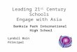 Leading 21 st Century Schools Engage with Asia Banksia Park International High School Lyndall Bain Principal