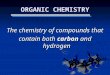 ORGANIC CHEMISTRY The chemistry of compounds that contain both carbon and hydrogen