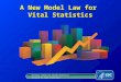 A New Model Law for Vital Statistics National Center for Health Statistics Division of Vital Statistics