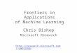 Frontiers in Applications of Machine Learning Chris Bishop Microsoft Research cmbishop