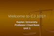 Welcome to CJ 101!! Kaplan University Professor Chad Rosa Unit 1